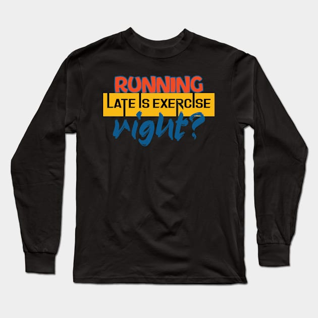 Running late is exercise, right? Running - Funny Long Sleeve T-Shirt by Shirty.Shirto